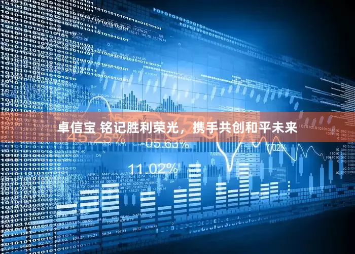 卓信宝 铭记胜利荣光，携手共创和平未来