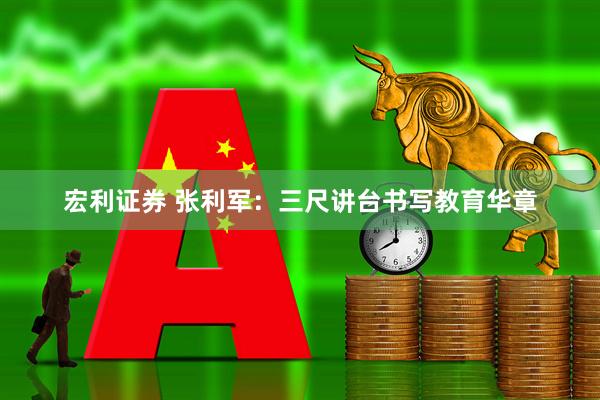 宏利证券 张利军：三尺讲台书写教育华章