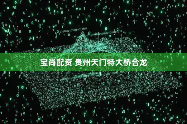 宝尚配资 贵州天门特大桥合龙